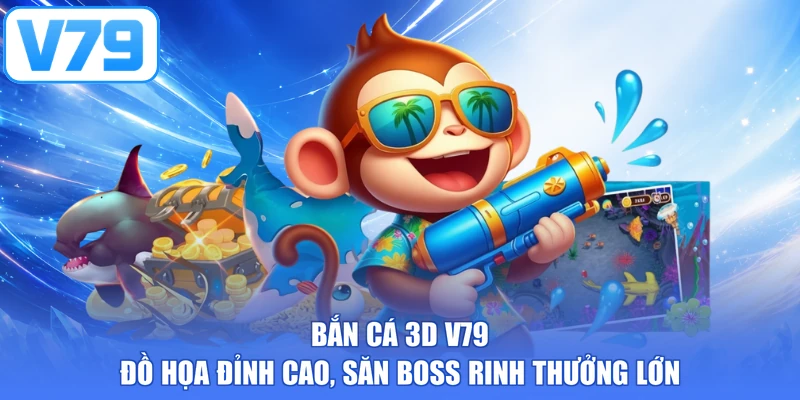 Bắn Cá 3D V79 - Đồ Họa Đỉnh Cao, Săn Boss Rinh Thưởng Lớn