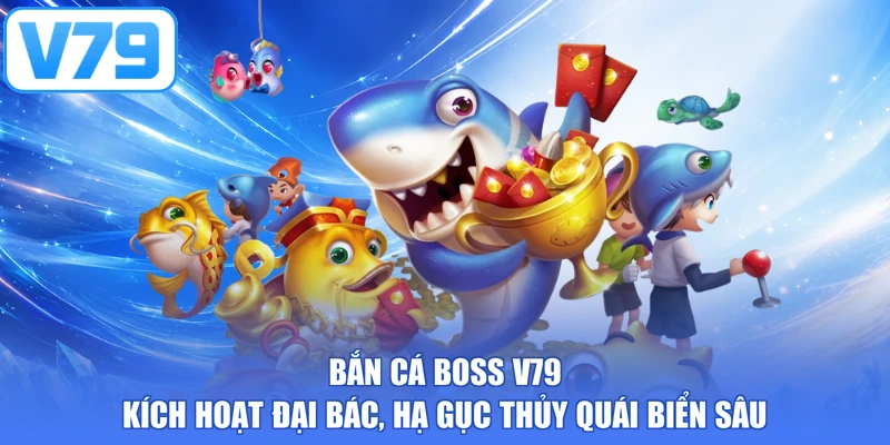 Bắn Cá Boss V79 - Kích Hoạt Đại Bác, Hạ Gục Thủy Quái Biển Sâu