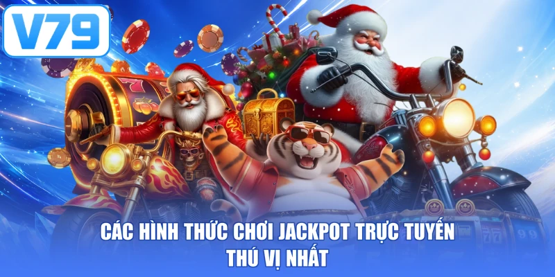 Các hình thức chơi Jackpot trực tuyến thú vị nhất