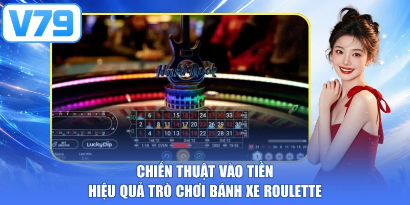 Chiến thuật vào tiền hiệu quả trò chơi bánh xe Roulette