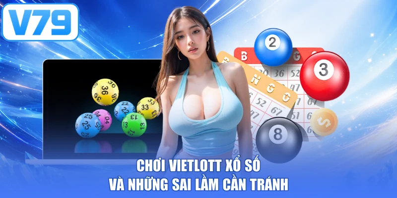 Chơi Vietlott xổ số và những sai lầm cần tránh