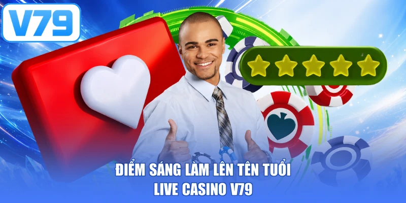 Điểm sáng làm lên tên tuổi live casino V79