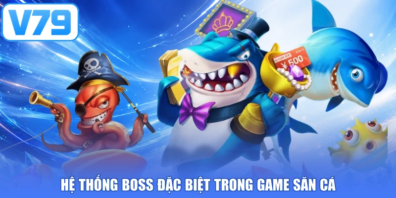 Hệ thống boss đặc biệt trong game săn cá