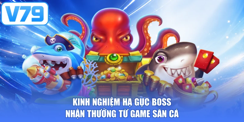 Kinh nghiệm hạ gục boss nhận thưởng từ game săn cá