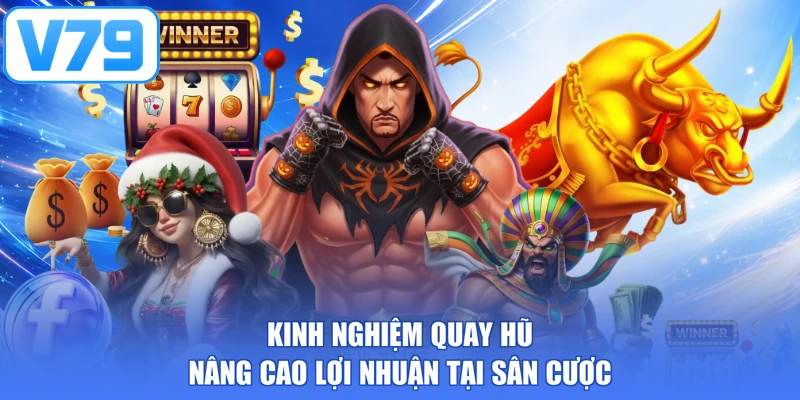 Kinh nghiệm quay hũ nâng cao lợi nhuận tại sân cược