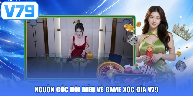 Nguồn gốc đôi điều về game xóc đĩa V79