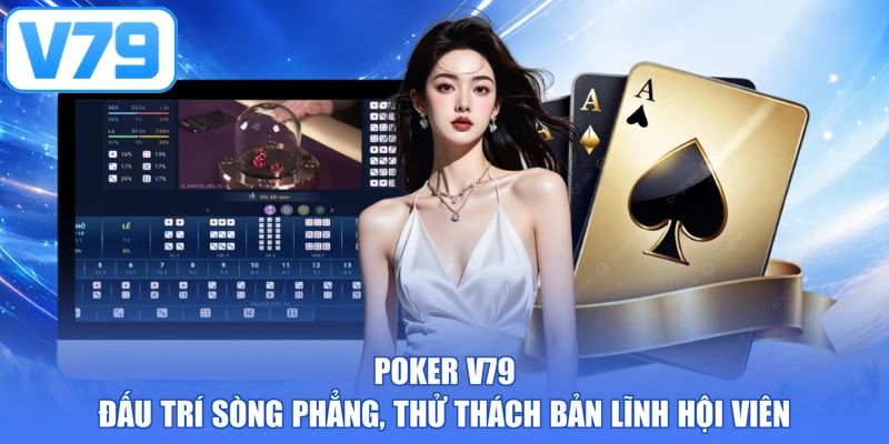 Poker V79 - Đấu Trí Sòng Phẳng, Thử Thách Bản Lĩnh Hội Viên