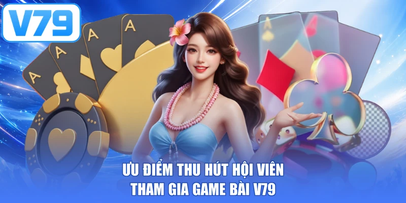 Ưu điểm thu hút hội viên tham gia game bài V79