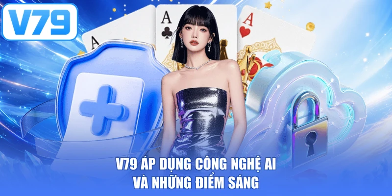 V79 áp dụng công nghệ AI và những điểm sáng