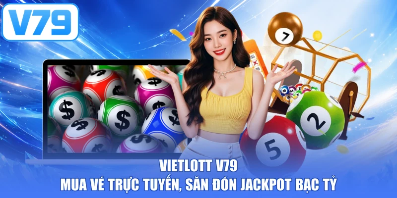 Vietlott V79 - Mua Vé Trực Tuyến, Săn Đón Jackpot Bạc Tỷ
